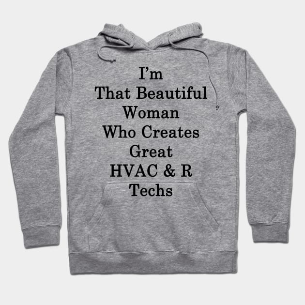 I'm That Beautiful Woman Who Creates Great HVAC & R Techs Hoodie by supernova23